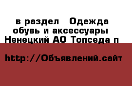  в раздел : Одежда, обувь и аксессуары . Ненецкий АО,Топседа п.